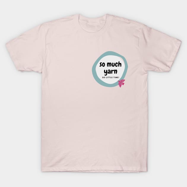 So much yarn, so little time! T-Shirt by svaria